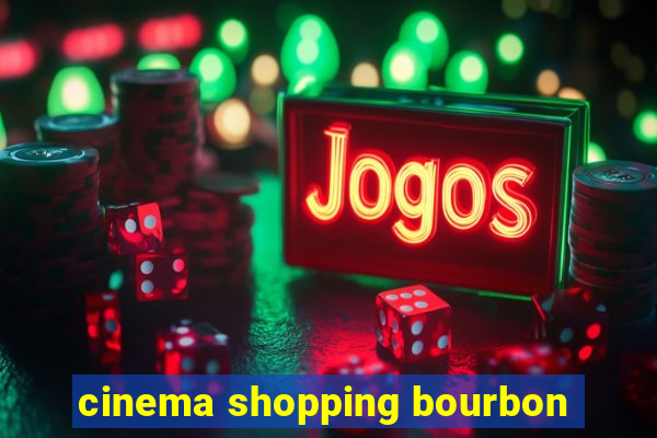 cinema shopping bourbon